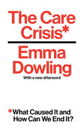 The Care Crisis: What Caused It and How Can We End It? - Paperback