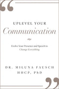 Uplevel Your Communication: Evolve Your Presence and Speech to Change Everything - Hardcover