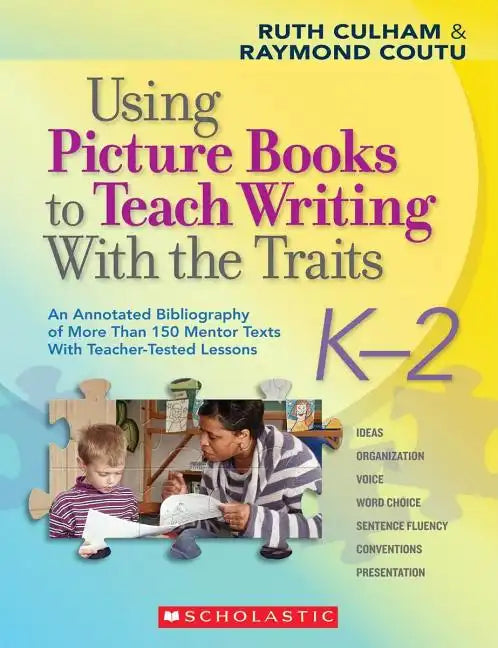 Using Picture Books to Teach Writing with the Traits: K-2: An Annotated Bibliography of More Than 150 Mentor Texts with Teacher-Tested Lessons - Paperback