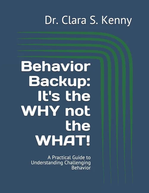 Behavior Backup: It's the WHY not the WHAT!: A Practical Guide to Understanding Challenging Behavior - Paperback