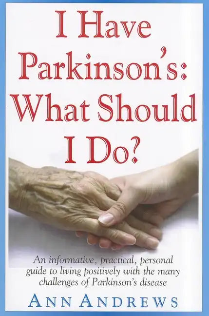 I Have Parkinson's: What Should I Do?: An Informative, Practical, Personal Guide to Living Positively with the Many Challenges of Parkinson's Disease - Paperback