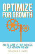 Optimize for Growth: How to Scale Up Your Business, Your Network and You - Paperback