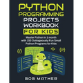Python Programming Projects Workbook for Kids: Master Python in 1 month with 150 Outrageously Fun Small Python Programs for Kids (Coding for Absolute - Paperback