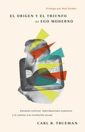 El Origen Y El Triunfo del Ego Moderno: Amnesia Cultural, Individualismo Expresivo Y El Camino a la Revolución Sexual - Paperback