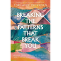 Breaking the Patterns That Break You: Healing from the Pain of Your Past and Finding Real Hope That Lasts - Paperback