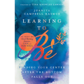 Learning to Be: Finding Your Center After the Bottom Falls Out - Paperback