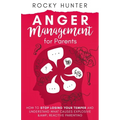 Anger Management for Parents: How to Stop Losing Your Temper and Understand What Causes Explosive and Reactive Parenting - Paperback