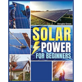 Solar Power for Beginners: Building Your Own Sustainable Energy Source - Paperback