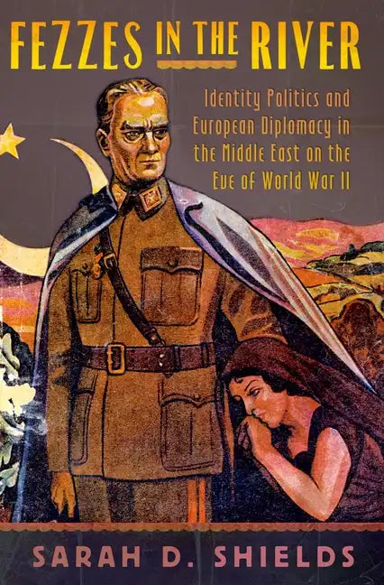 Fezzes in the River: Identity Politics and European Diplomacy in the Middle East on the Eve of World War II - Hardcover