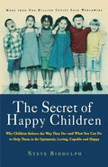The Secret of Happy Children: Why Children Behave the Way They Do -- And What You Can Do to Help Them to Be Optimistic, Loving, Capable, and Happy - Paperback
