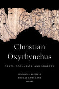 Christian Oxyrhynchus: Texts, Documents, and Sources - Paperback