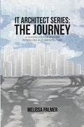 IT Architect Series: The Journey: A Guidebook for Anyone Interested in IT Architecture - Paperback