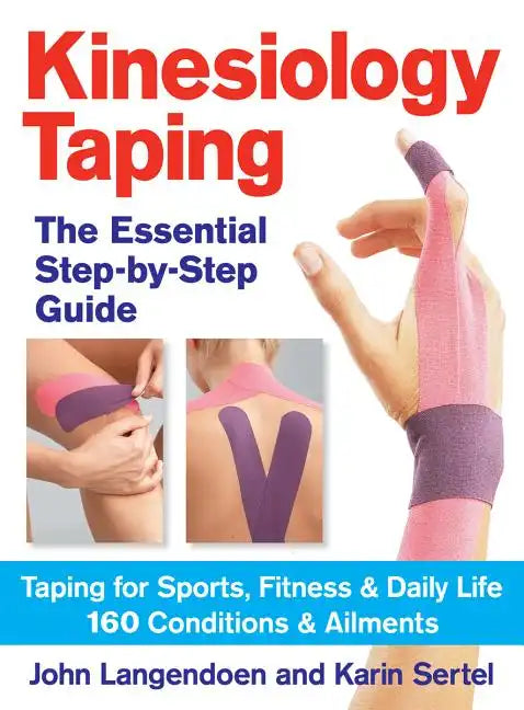 Kinesiology Taping the Essential Step-By-Step Guide: Taping for Sports, Fitness and Daily Life - 160 Conditions and Ailments - Paperback