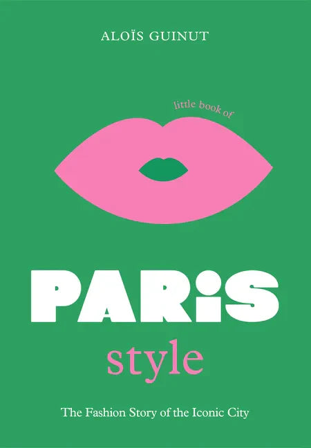 The Little Book of Paris Style: The Fashion Story of the Iconic City - Hardcover
