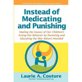 Instead of Medicating and Punishing: Healing the Causes of Our Children's Acting-Out Behavior by Parenting and Educating the Way Nature Intended - Paperback