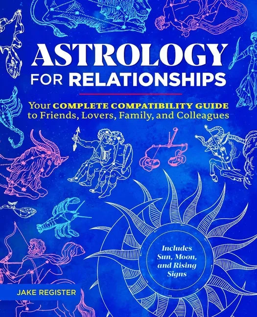 Astrology for Relationships: Your Complete Compatibility Guide to Friends, Lovers, Family, and Colleagues - Paperback