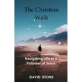 The Christian Walk: Navigating Life as a Follower of Jesus - Paperback