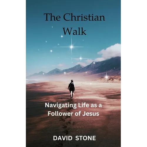 The Christian Walk: Navigating Life as a Follower of Jesus - Paperback