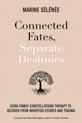 Connected Fates, Separate Destinies: Using Family Constellations Therapy to Recover from Inherited Stories and Trauma - Paperback