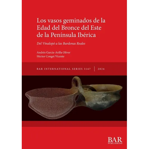 Los vasos geminados de la Edad del Bronce del Este de la Pen?nsula Ib?rica: Del Vinalop? a las Bardenas Reales - Paperback