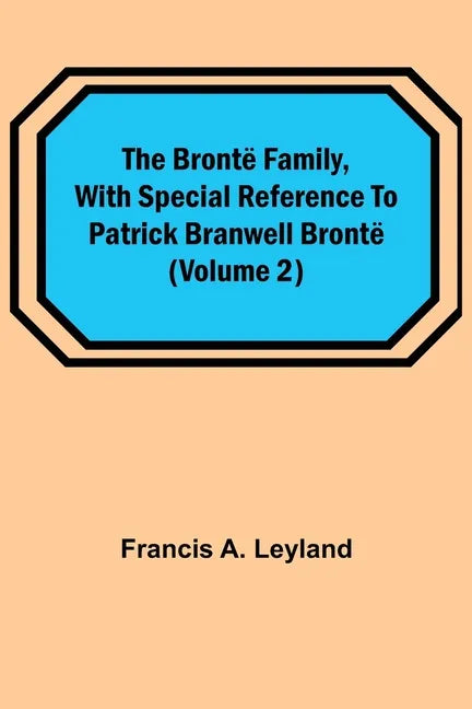 The Brontë Family, with special reference to Patrick Branwell Brontë (Volume 2) - Paperback