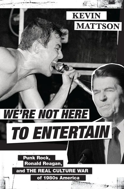 We're Not Here to Entertain: Punk Rock, Ronald Reagan, and the Real Culture War of 1980s America - Hardcover