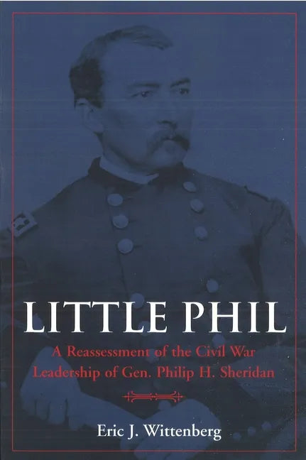 Little Phil: A Reassessment of the Civil War Leadership of Gen. Philip H. Sheridan - Paperback