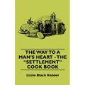 The Way to a Man's Heart - The Settlement Cook Book - Paperback