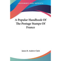 A Popular Handbook Of The Postage Stamps Of France - Paperback