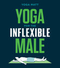 Yoga for the Inflexible Male: A How-To Guide - Paperback