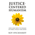 Justice-Centered Humanism: How (and Why) to Engage in Public Policy for Good - Paperback