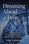 Dreaming Ahead of Time: Experiences with Precognitive Dreams, Synchronicity and Coincidence - Paperback