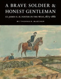 A Brave Soldier and Honest Gentleman: Lt. James E. H. Foster in the West, 1873-1881 - Hardcover