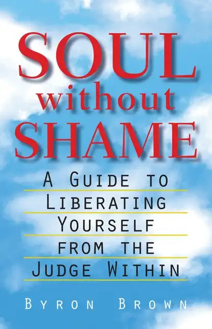 Soul Without Shame: A Guide to Liberating Yourself from the Judge Within - Paperback