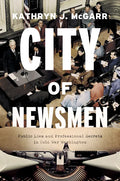 City of Newsmen: Public Lies and Professional Secrets in Cold War Washington - Hardcover