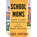 School Moms: Parent Activism, Partisan Politics, and the Battle for Public Education - Hardcover