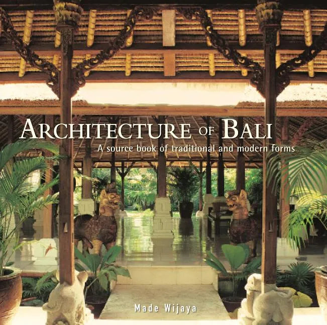 Architecture of Bali: A Sourcebook of Traditional and Modern Forms - Paperback