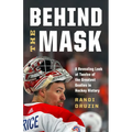 Behind the Mask: A Revealing Look at Twelve of the Greatest Goalies in Hockey History - Paperback