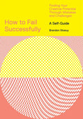 How to Fail Successfully: Finding Your Creative Potential Through Mistakes and Challenges - Paperback