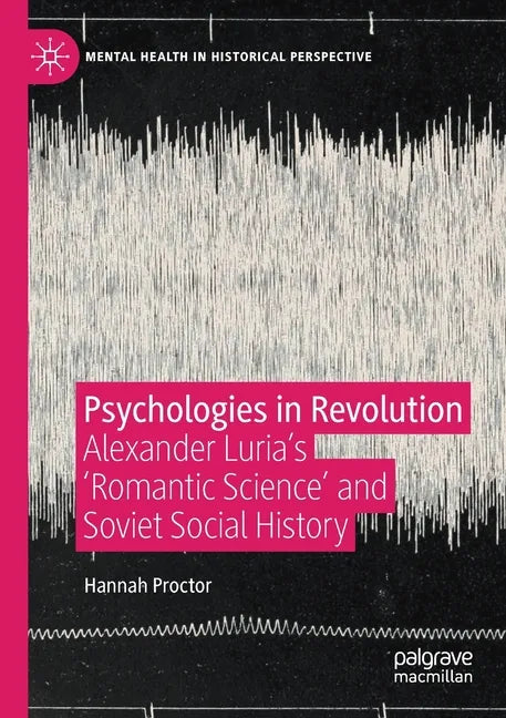 Psychologies in Revolution: Alexander Luria's 'Romantic Science' and Soviet Social History - Paperback