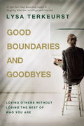 Good Boundaries and Goodbyes: Loving Others Without Losing the Best of Who You Are - Hardcover