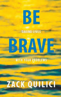 Be Brave: Saving Lives With Your Problems - Paperback
