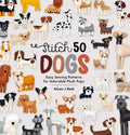 Stitch 50 Dogs: Easy Sewing Patterns for Adorable Plush Pups - Hardcover
