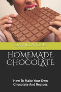 Homemade Chocolate: How To Make Your Own Chocolate And Recipes - Paperback