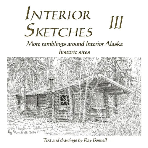 Interior Sketches III: More ramblings around Interior Alaska historic sites - Paperback