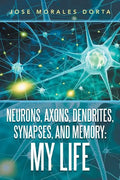 Neurons, Axons, Dendrites, Synapses, and Memory: My Life - Paperback