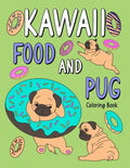Kawaii Food and Pug Coloring Book: An Adult Coloring Book with Food Menu and Funny Dog for a Pug Owner Best Gift for Dog Lovers - Paperback