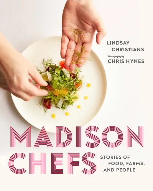 Madison Chefs: Stories of Food, Farms, and People - Hardcover