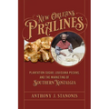 New Orleans Pralines: Plantation Sugar, Louisiana Pecans, and the Marketing of Southern Nostalgia - Hardcover