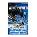 Wind Power: 15 Lessons How To Build Wind Power Generating System - Paperback